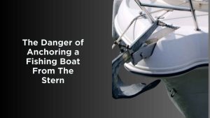 What is the Major Danger of Anchoring a Fishing Boat from the Stern